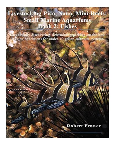 Livestocking Pico, Nano, Mini-Reefs; Small Marine Aquariums: Book 2: Fishes, Successfully discovering, determining, picking out the best species, ... saltwater systems (Small Marine Systems)